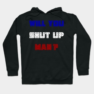 Will You Shut Up Man ? Hoodie